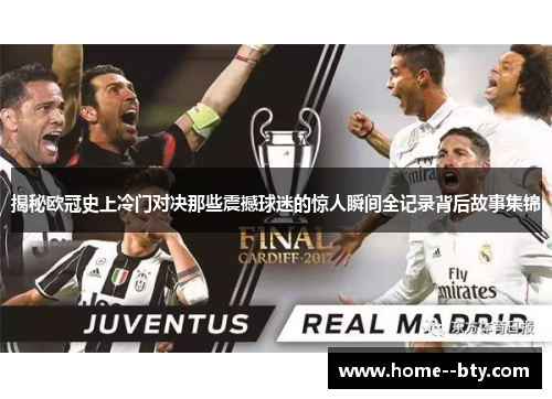 揭秘欧冠史上冷门对决那些震撼球迷的惊人瞬间全记录背后故事集锦