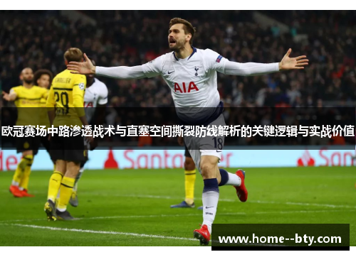 欧冠赛场中路渗透战术与直塞空间撕裂防线解析的关键逻辑与实战价值 欧冠赛场中路渗透战术与直塞空间撕裂防线解析的关键逻辑与实战价值