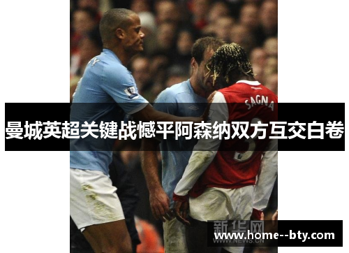 曼城英超关键战憾平阿森纳双方互交白卷 曼城英超关键战憾平阿森纳双方互交白卷