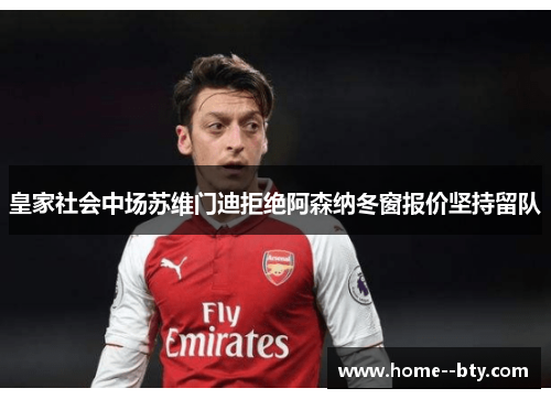 皇家社会中场苏维门迪拒绝阿森纳冬窗报价坚持留队 皇家社会中场苏维门迪拒绝阿森纳冬窗报价坚持留队