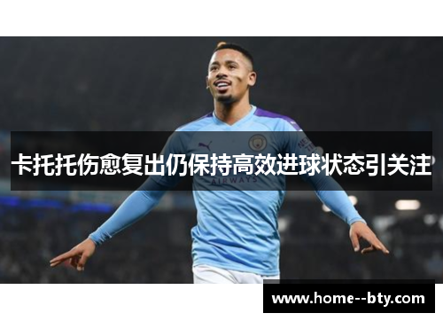 卡托托伤愈复出仍保持高效进球状态引关注 卡托托伤愈复出仍保持高效进球状态引关注